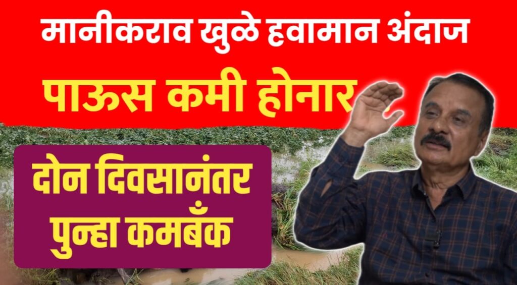 मानीकराव खुळे हवामान अंदाज ; पाऊस कमी होणार, दोन दिवसानंतर पुन्हा कमबँक